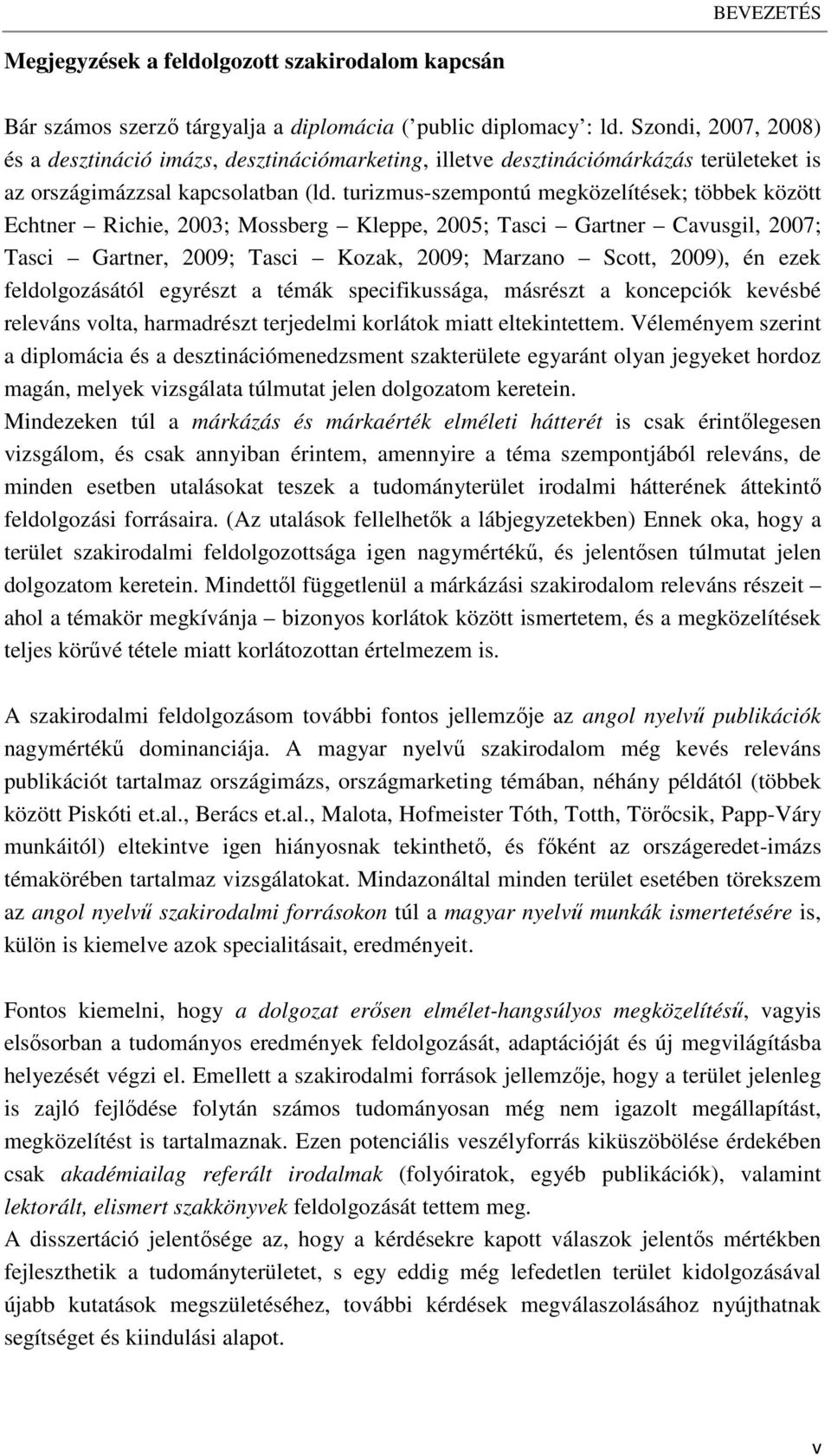 turizmus-szempontú megközelítések; többek között Echtner Richie, 2003; Mossberg Kleppe, 2005; Tasci Gartner Cavusgil, 2007; Tasci Gartner, 2009; Tasci Kozak, 2009; Marzano Scott, 2009), én ezek