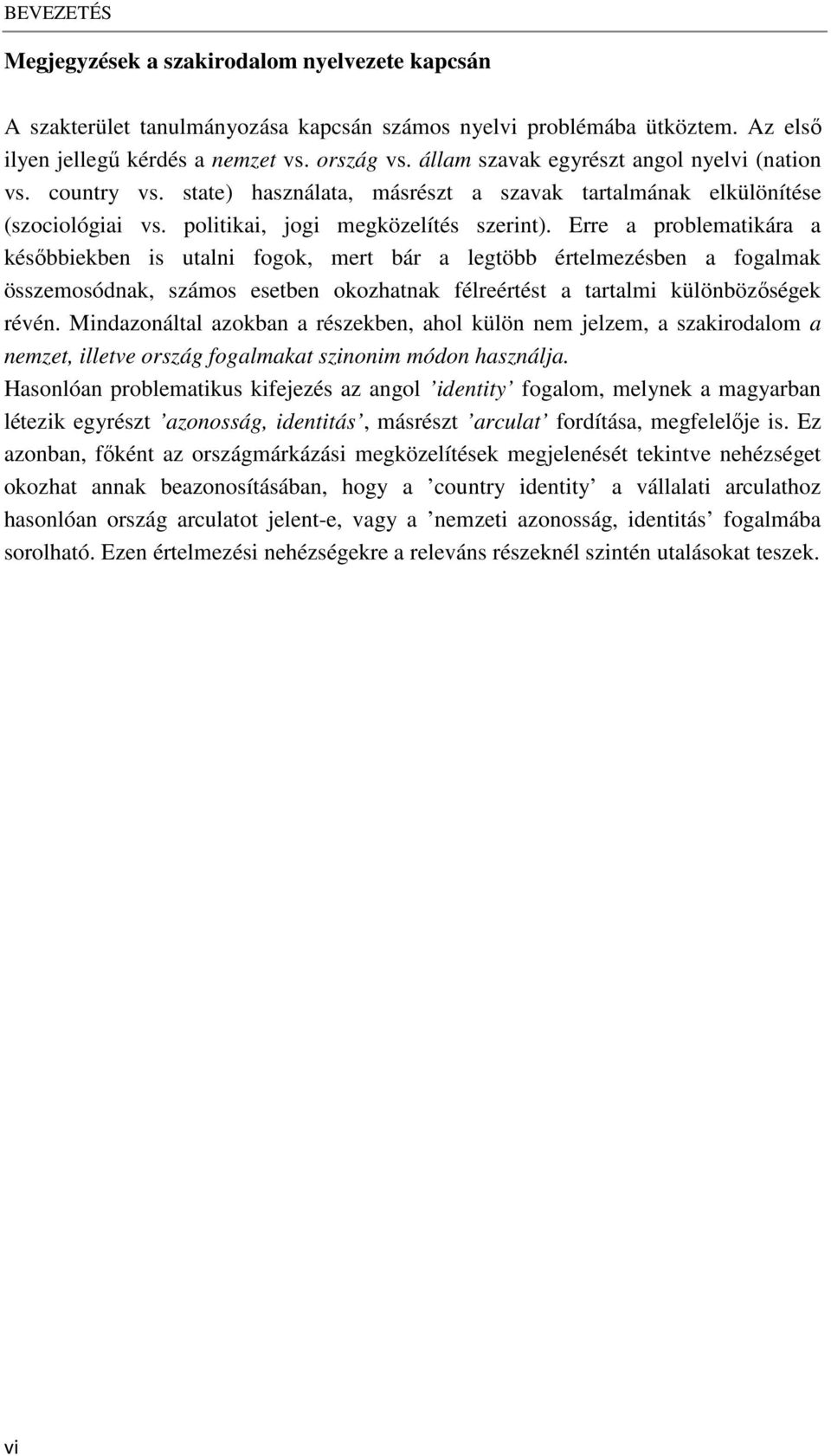 Erre a problematikára a kés bbiekben is utalni fogok, mert bár a legtöbb értelmezésben a fogalmak összemosódnak, számos esetben okozhatnak félreértést a tartalmi különböz ségek révén.