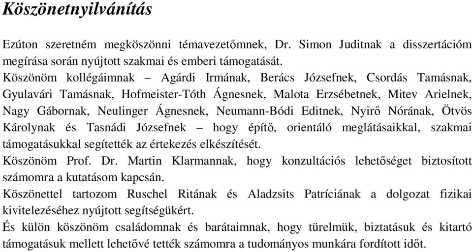 Neumann-Bódi Editnek, Nyir Nórának, Ötvös Károlynak és Tasnádi Józsefnek hogy épít, orientáló meglátásaikkal, szakmai támogatásukkal segítették az értekezés elkészítését. Köszönöm Prof. Dr.