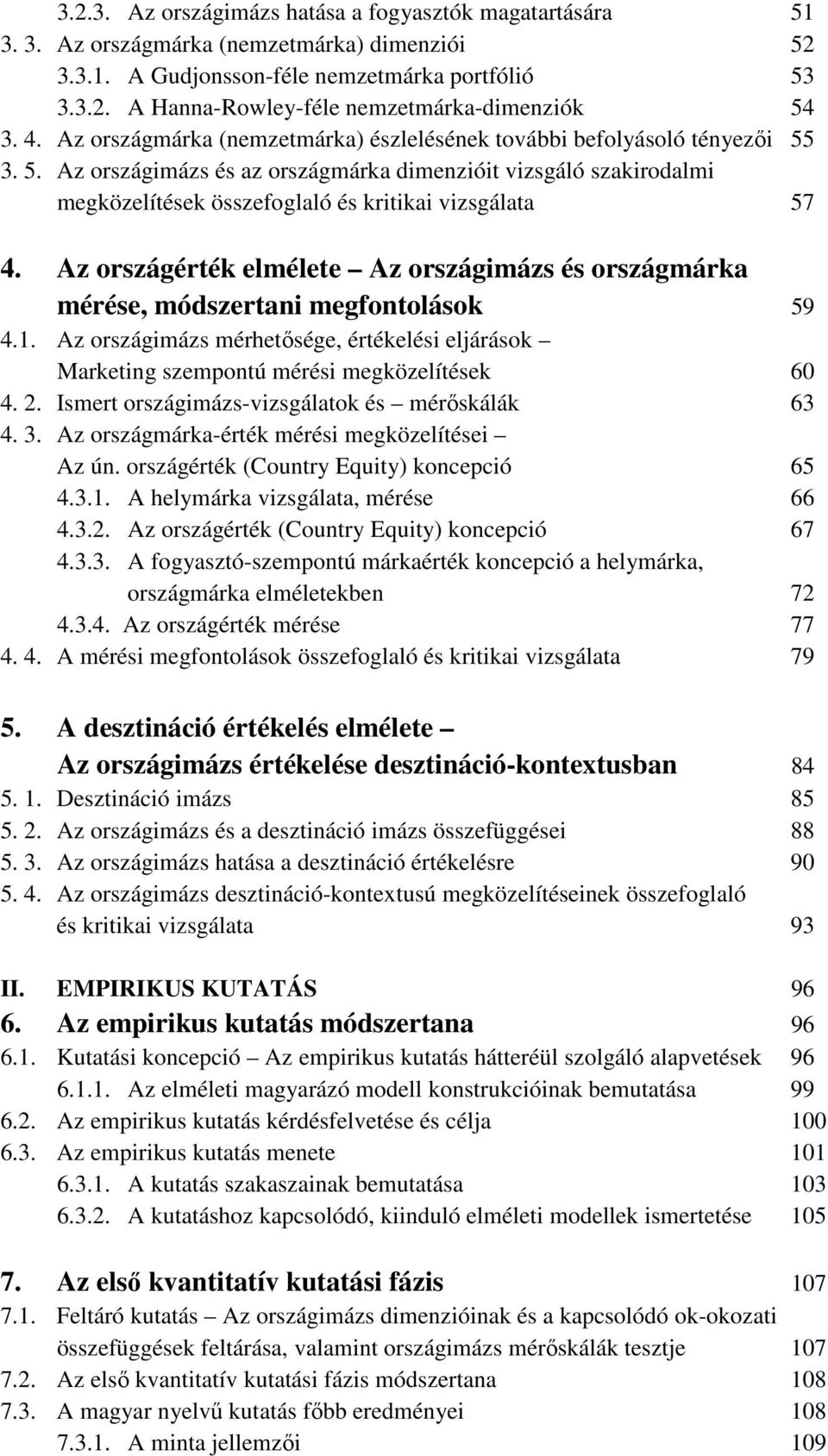 Az országérték elmélete Az országimázs és országmárka mérése, módszertani megfontolások 59 4.1. Az országimázs mérhet sége, értékelési eljárások Marketing szempontú mérési megközelítések 60 4. 2.