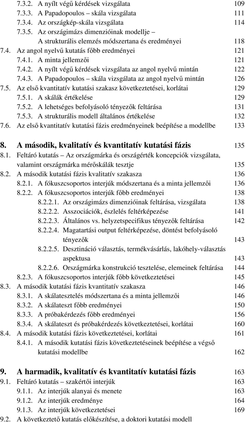 4.3. A Papadopoulos skála vizsgálata az angol nyelv mintán 126 7.5. Az els kvantitatív kutatási szakasz következtetései, korlátai 129 7.5.1. A skálák értékelése 129 7.5.2. A lehetséges befolyásoló tényez k feltárása 131 7.