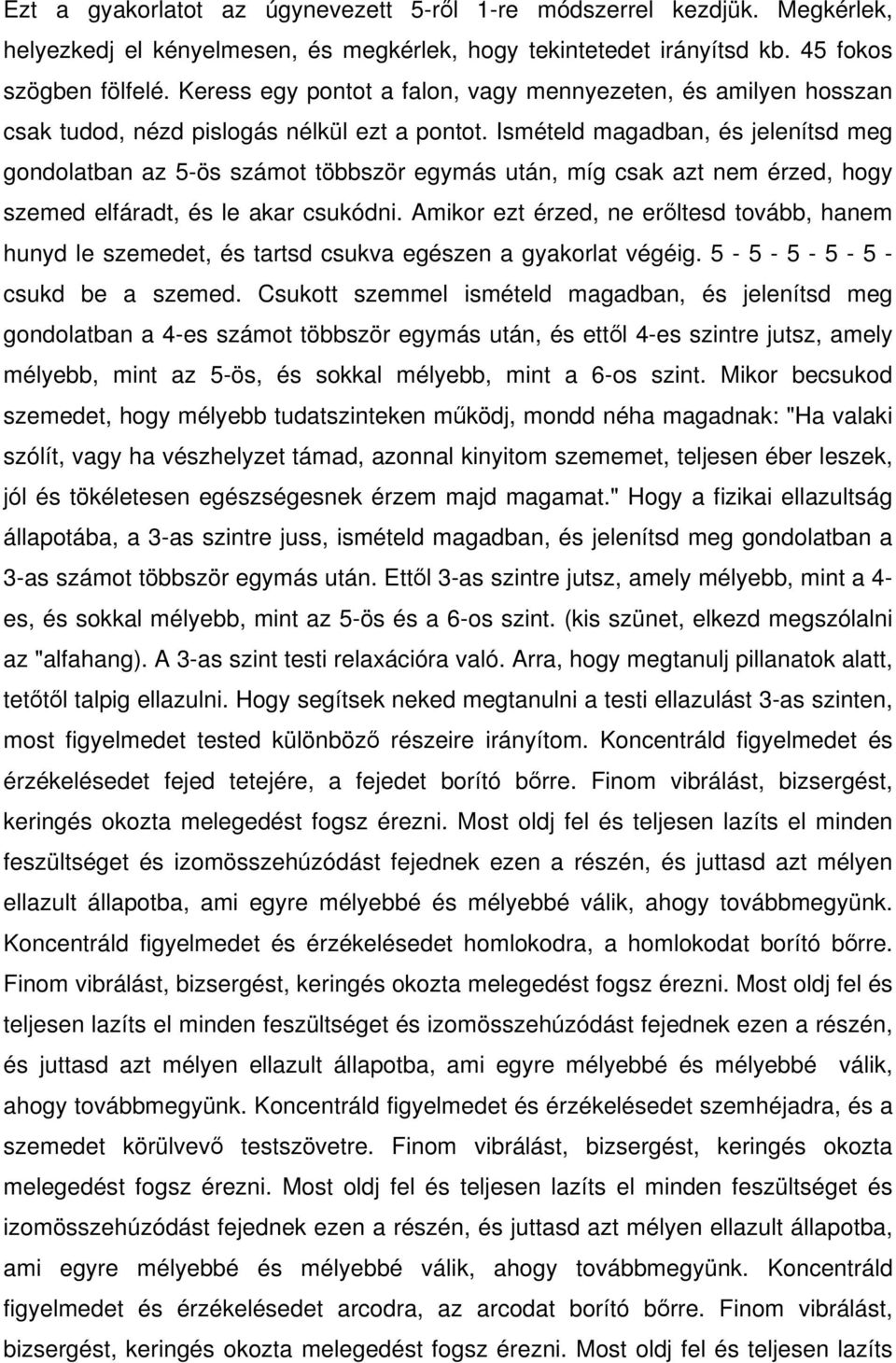 Ismételd magadban, és jelenítsd meg gondolatban az 5-ös számot többször egymás után, míg csak azt nem érzed, hogy szemed elfáradt, és le akar csukódni.