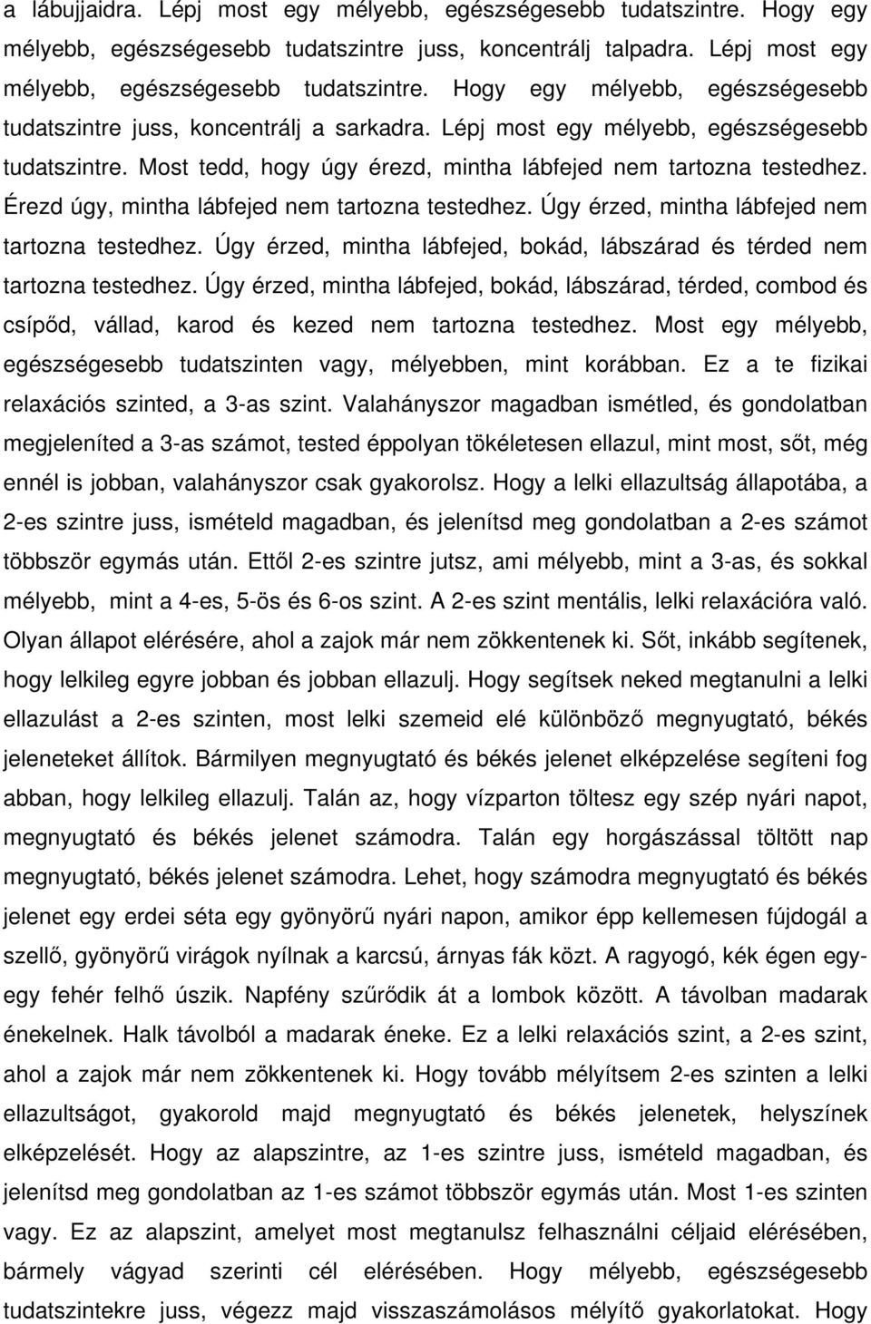 Úgy érzed, mintha lábfejed nem tartozna testedhez. Úgy érzed, mintha lábfejed, bokád, lábszárad és térded nem tartozna testedhez.