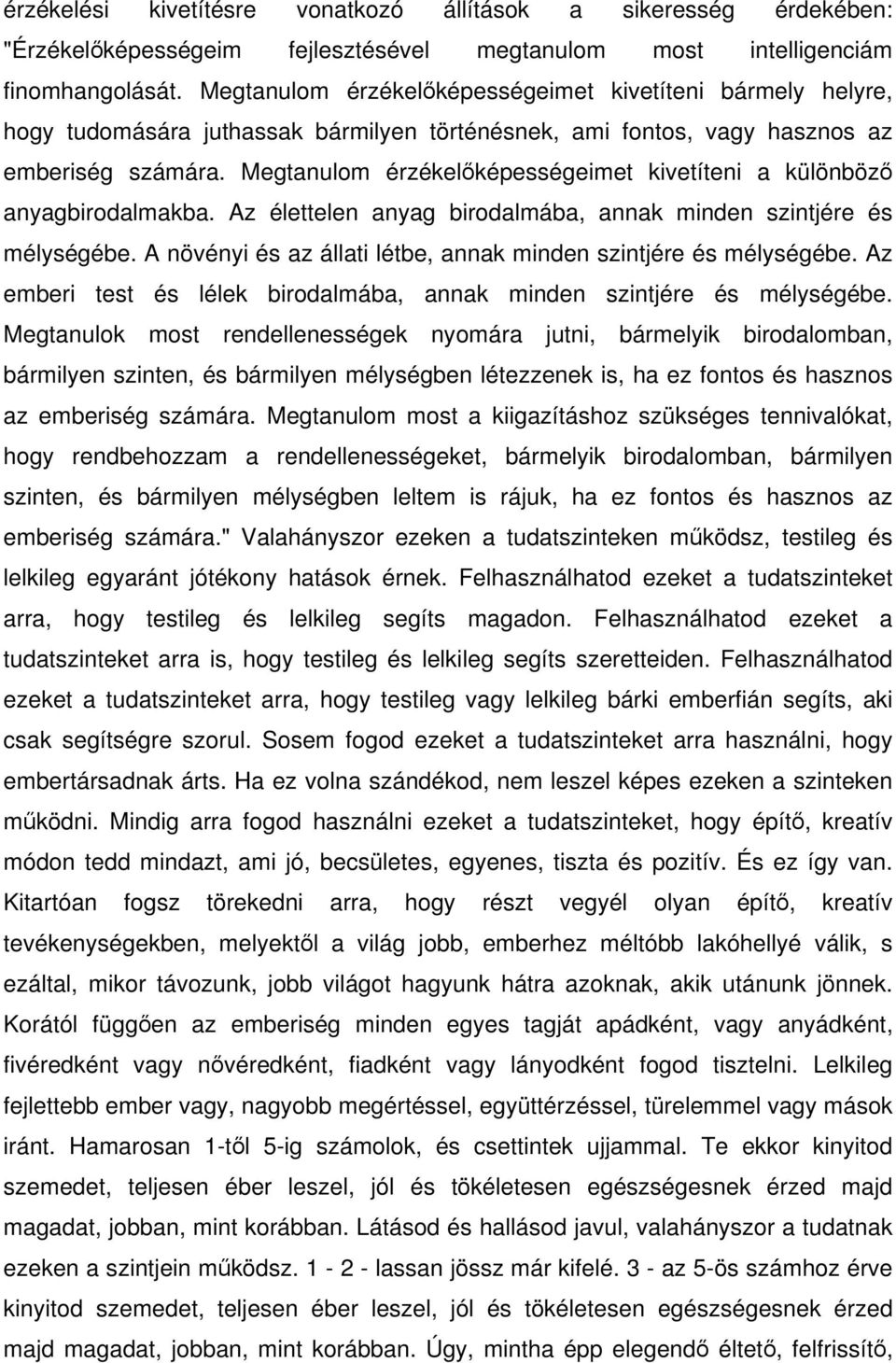 Megtanulom érzékelképességeimet kivetíteni a különböz anyagbirodalmakba. Az élettelen anyag birodalmába, annak minden szintjére és mélységébe.