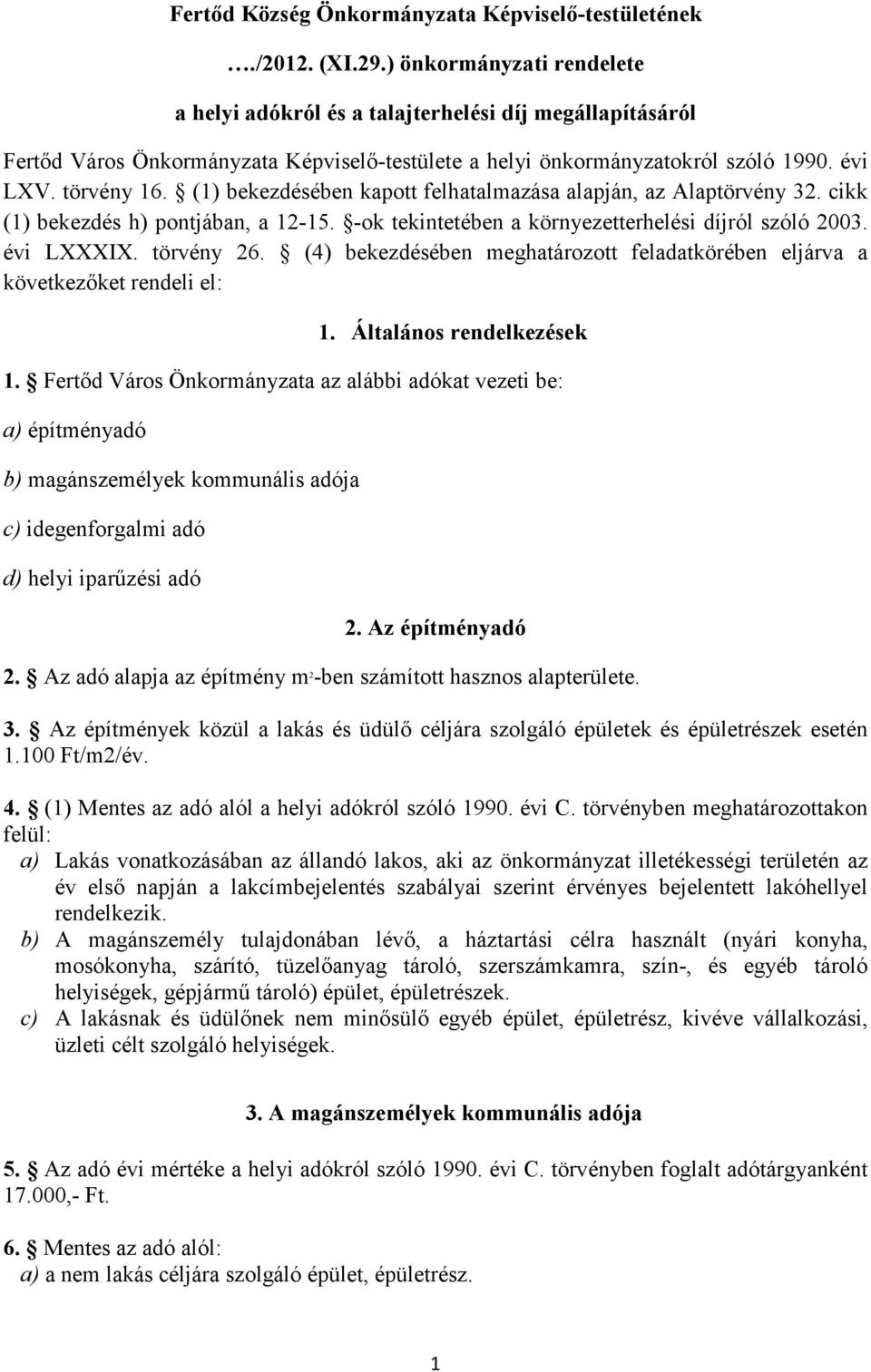 (1) bekezdésében kapott felhatalmazása alapján, az Alaptörvény 32. cikk (1) bekezdés h) pontjában, a 12-15. -ok tekintetében a környezetterhelési díjról szóló 2003. évi LXXXIX. törvény 26.