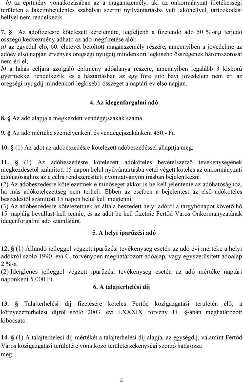 életévét betöltött magánszemély részére, amennyiben a jövedelme az adóév első napján érvényes öregségi nyugdíj mindenkori legkisebb összegének háromszorosát nem éri el; b) a lakás céljára szolgáló