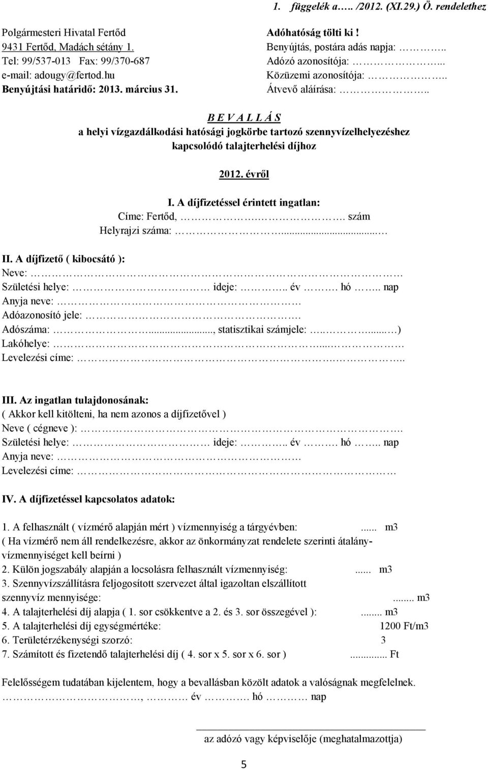 . B E V A L L Á S a helyi vízgazdálkodási hatósági jogkörbe tartozó szennyvízelhelyezéshez kapcsolódó talajterhelési díjhoz 2012. évről I. A díjfizetéssel érintett ingatlan: Címe: Fertőd,.