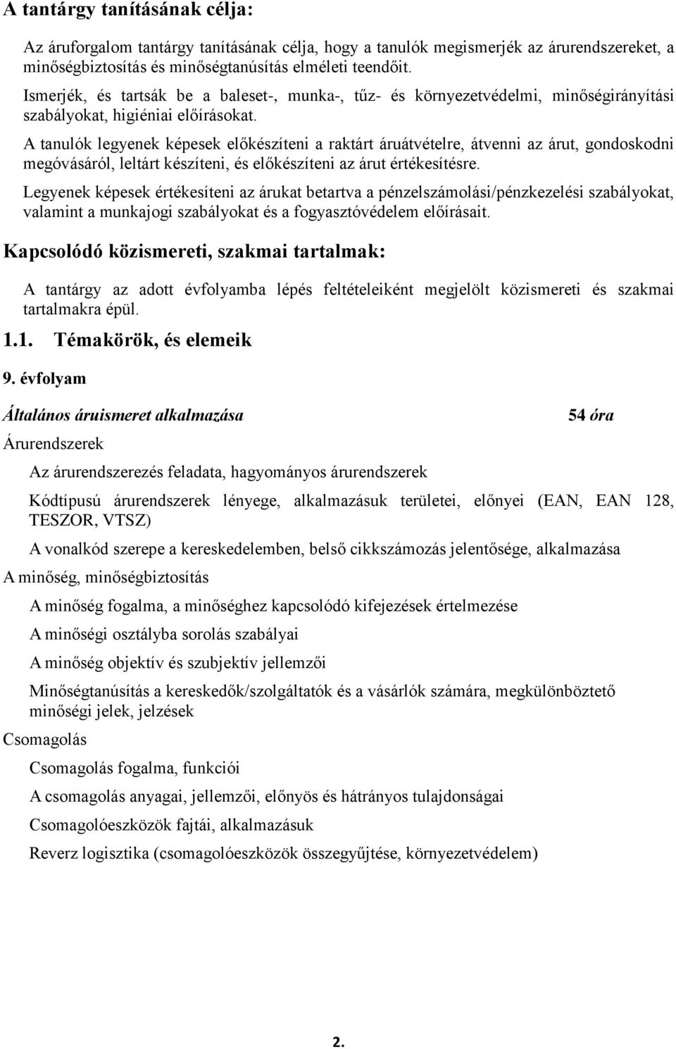 A tanulók legyenek képesek előkészíteni a raktárt áruátvételre, átvenni az árut, gondoskodni megóvásáról, leltárt készíteni, és előkészíteni az árut értékesítésre.