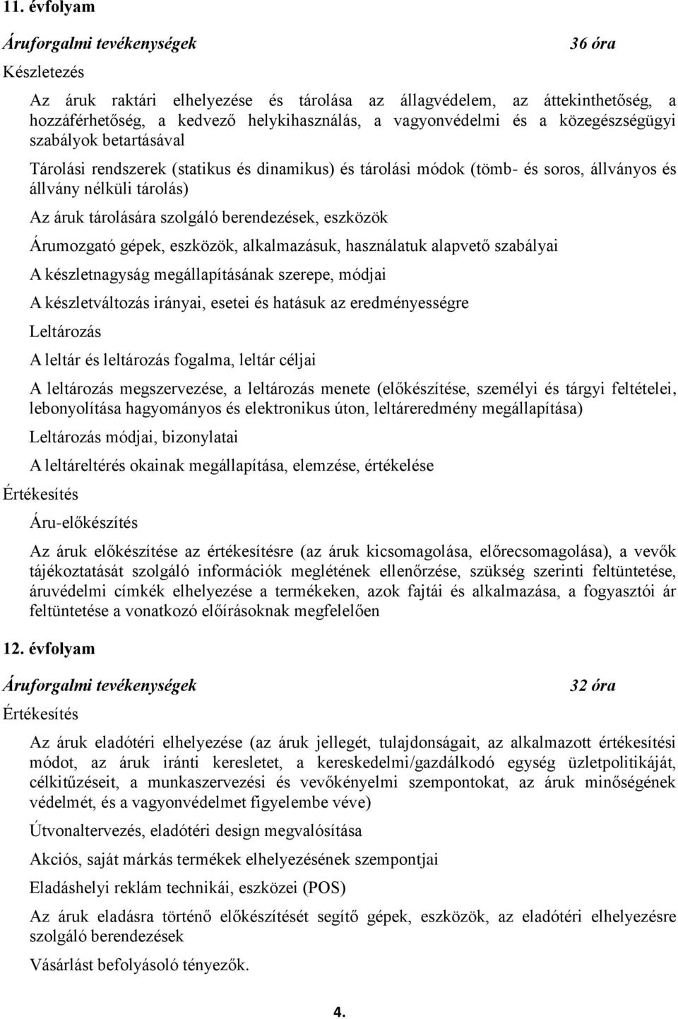 eszközök Árumozgató gépek, eszközök, alkalmazásuk, használatuk alapvető szabályai A készletnagyság megállapításának szerepe, módjai A készletváltozás irányai, esetei és hatásuk az eredményességre