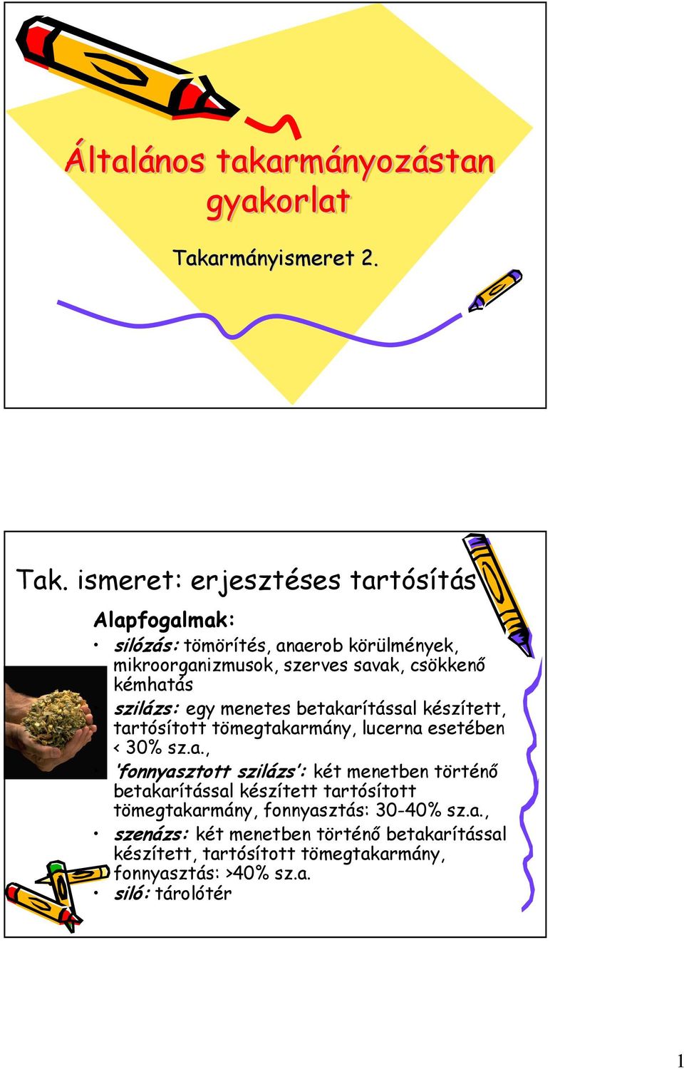 ismeret: erjesztéses tartósítás Alapfogalmak: silózás: tömörítés, anaerob körülmények, mikroorganizmusok, szerves savak, csökkenő kémhatás