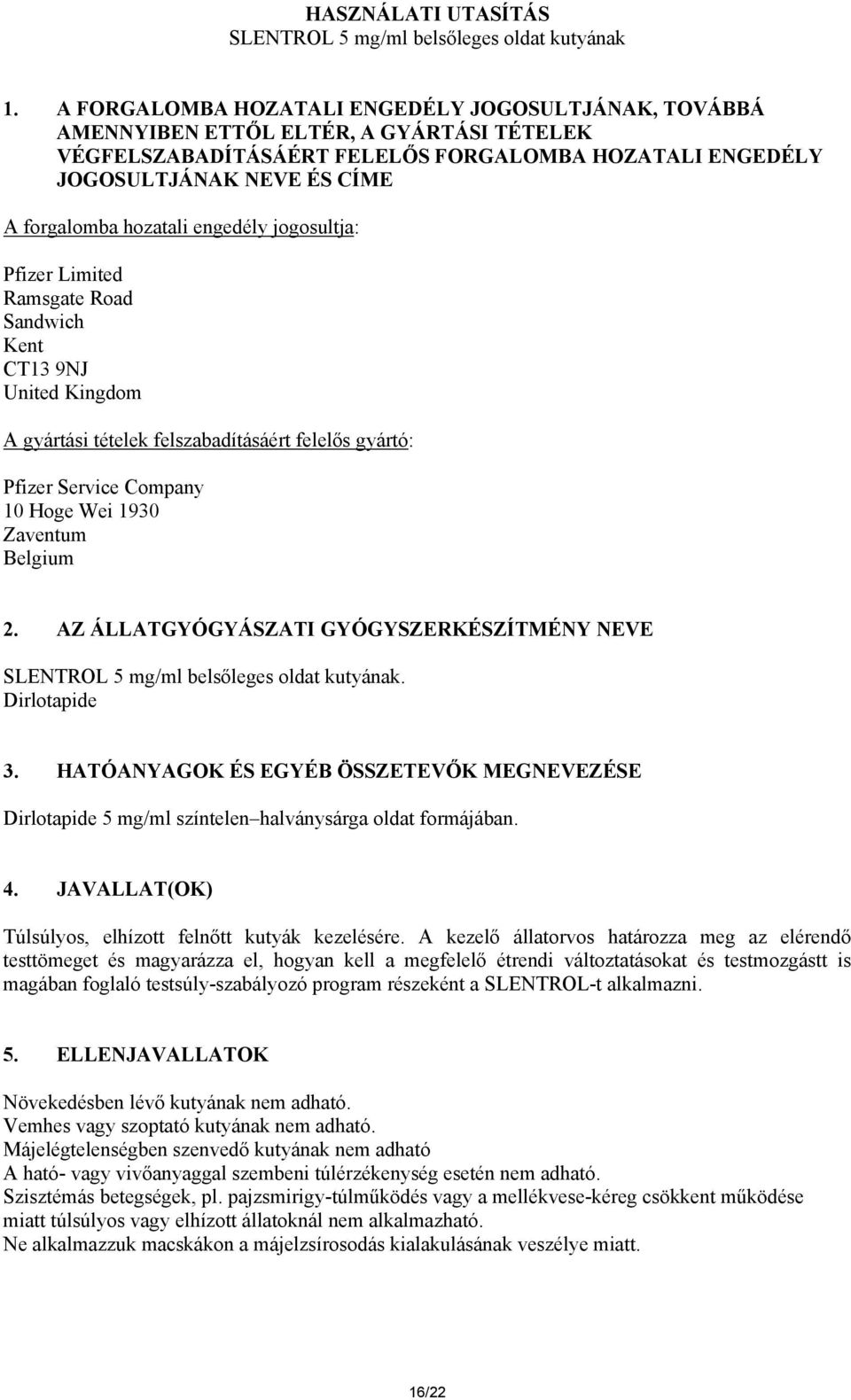 hozatali engedély jogosultja: Pfizer Limited Ramsgate Road Sandwich Kent CT13 9NJ United Kingdom A gyártási tételek felszabadításáért felelős gyártó: Pfizer Service Company 10 Hoge Wei 1930 Zaventum