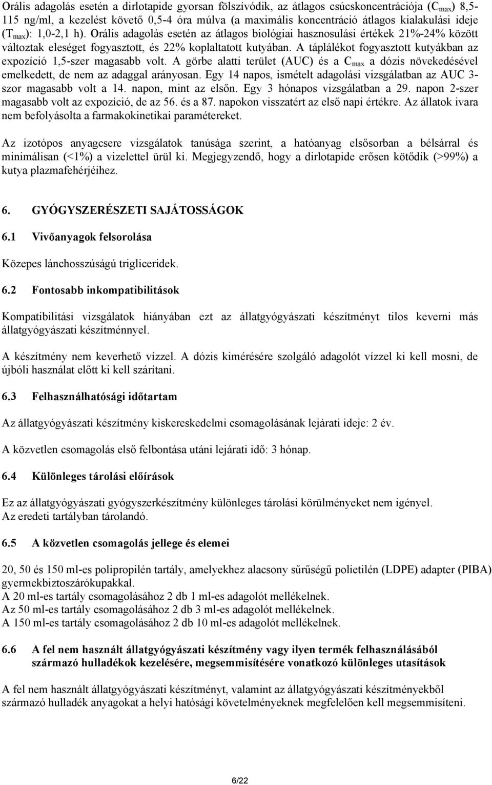 A táplálékot fogyasztott kutyákban az expozíció 1,5-szer magasabb volt. A görbe alatti terület (AUC) és a C max a dózis növekedésével emelkedett, de nem az adaggal arányosan.