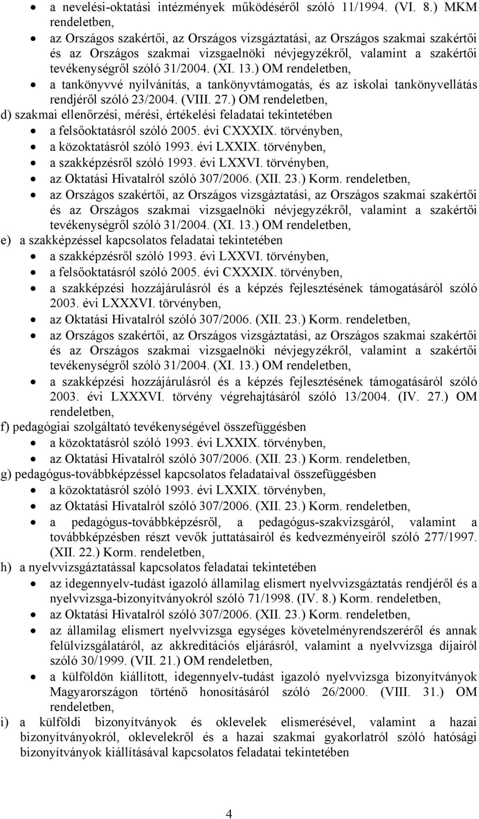 ) OM d) szakmai ellenőrzési, mérési, értékelési feladatai tekintetében a szakképzésről szóló 1993. évi LXXVI. törvényben, tevékenységről szóló 31/2004. (XI. 13.