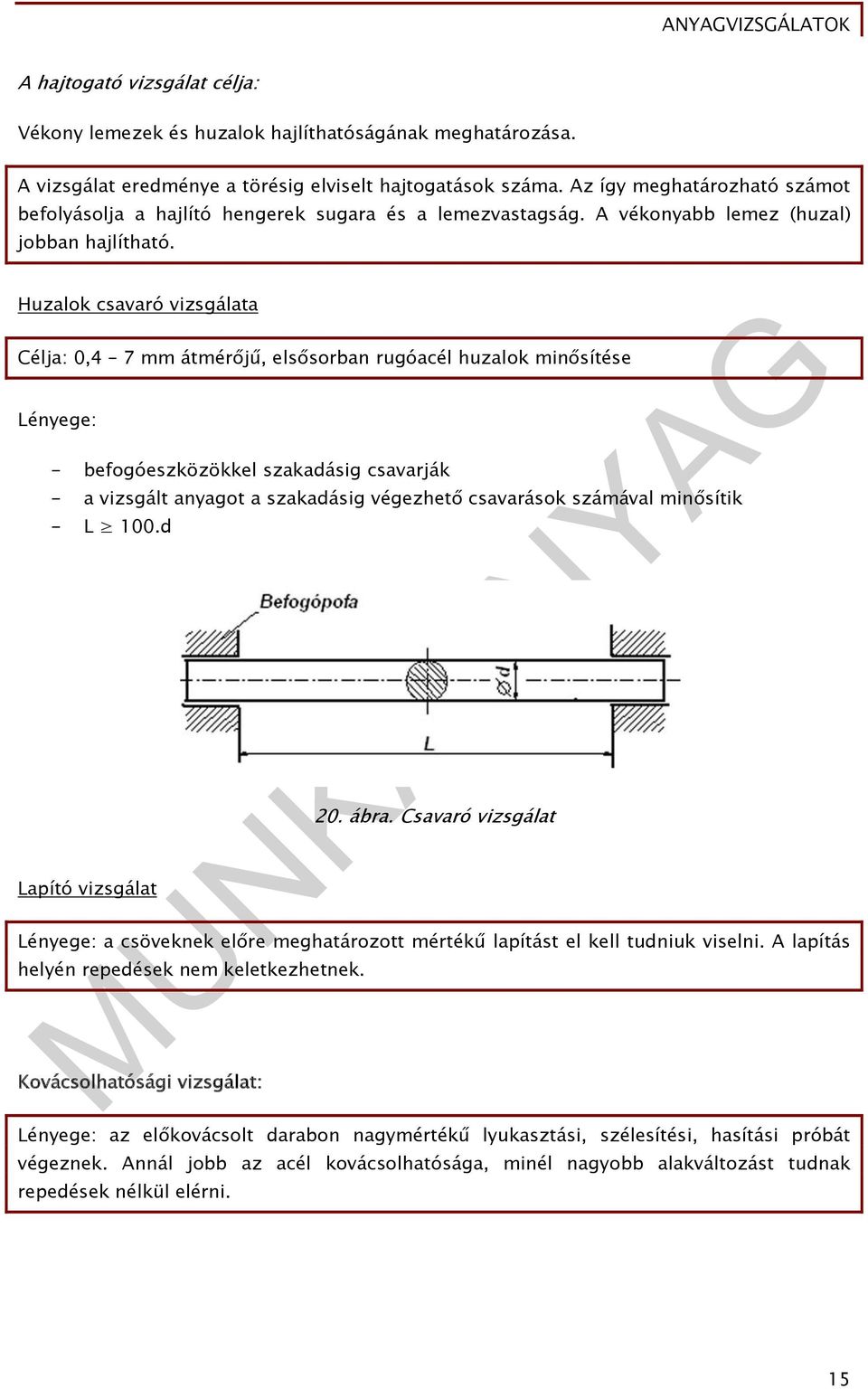 Huzalok csavaró vizsgálata Célja: 0,4 7 mm átmérőjű, elsősorban rugóacél huzalok minősítése Lényege: - befogóeszközökkel szakadásig csavarják - a vizsgált anyagot a szakadásig végezhető csavarások