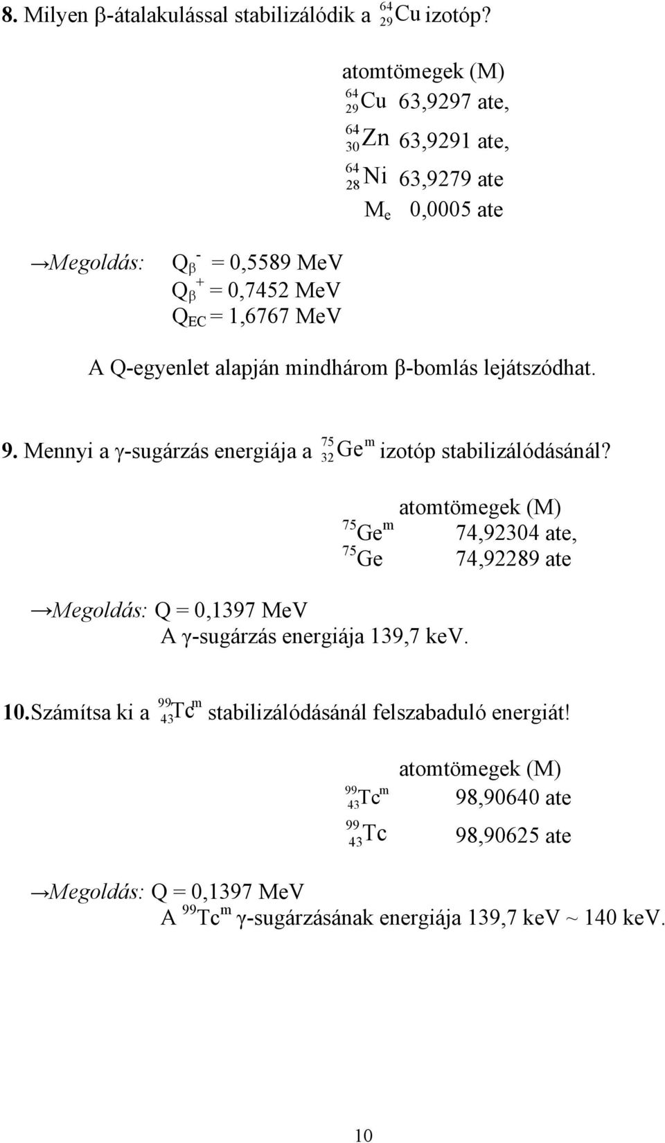 Q-egyenlet alapján mindhárom β-bomlás lejátszódhat. 75 m 9. Mennyi a γ-sugárzás energiája a 32Ge izotóp stabilizálódásánál?