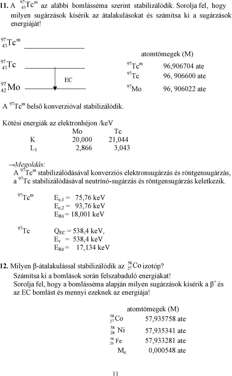 Kötési energiák az elektronhéjon /kev Mo Tc K 20,000 21,044 L 1 2,866 3,043 Megoldás: A 97 Tc m stabilizálódásával konverziós elektronsugárzás és röntgensugárzás, a 97 Tc stabilizálódásával