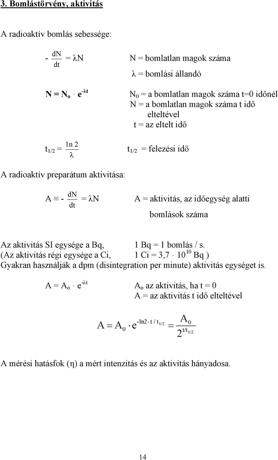 bomlások száma Az aktivitás SI egysége a Bq, 1 Bq = 1 bomlás / s.