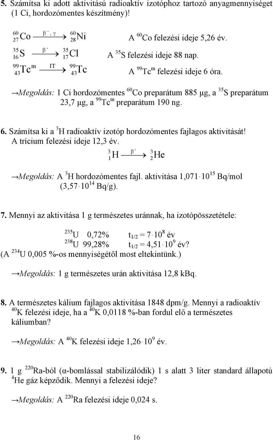 Megoldás: 1 Ci hordozómentes 60 Co preparátum 885 µg, a 35 S preparátum 23,7 µg, a 99 Tc m preparátum 190 ng. 6. Számítsa ki a 3 H radioaktív izotóp hordozómentes fajlagos aktivitását!