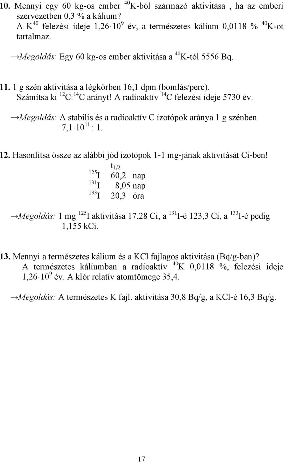 Megoldás: A stabilis és a radioaktív C izotópok aránya 1 g szénben 7,1 10 11 : 1. 12. Hasonlítsa össze az alábbi jód izotópok 1-1 mg-jának aktivitását Ci-ben!
