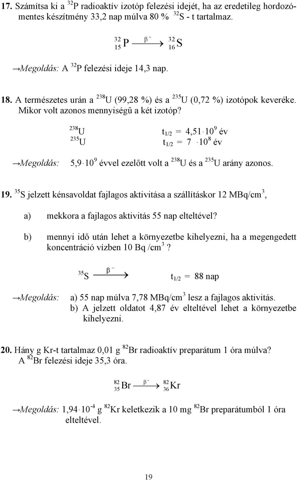 238 U t 1/2 = 4,51 10 9 év 235 U t 1/2 = 7 10 8 év Megoldás: 5,9 10 9 évvel ezelőtt volt a 238 U és a 235 U arány azonos. 19.