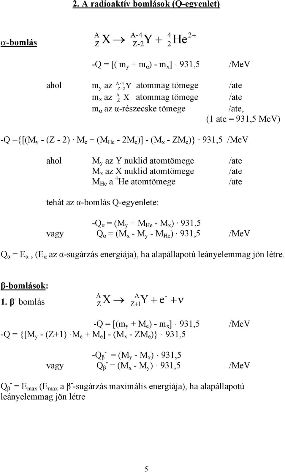 atomtömege /ate tehát az α-bomlás Q-egyenlete: -Q α = (M y + M He - M x ) 931,5 vagy Q α = (M x - M y - M He ) 931,5 /MeV Q α = E α, (E α az α-sugárzás energiája), ha alapállapotú leányelemmag jön