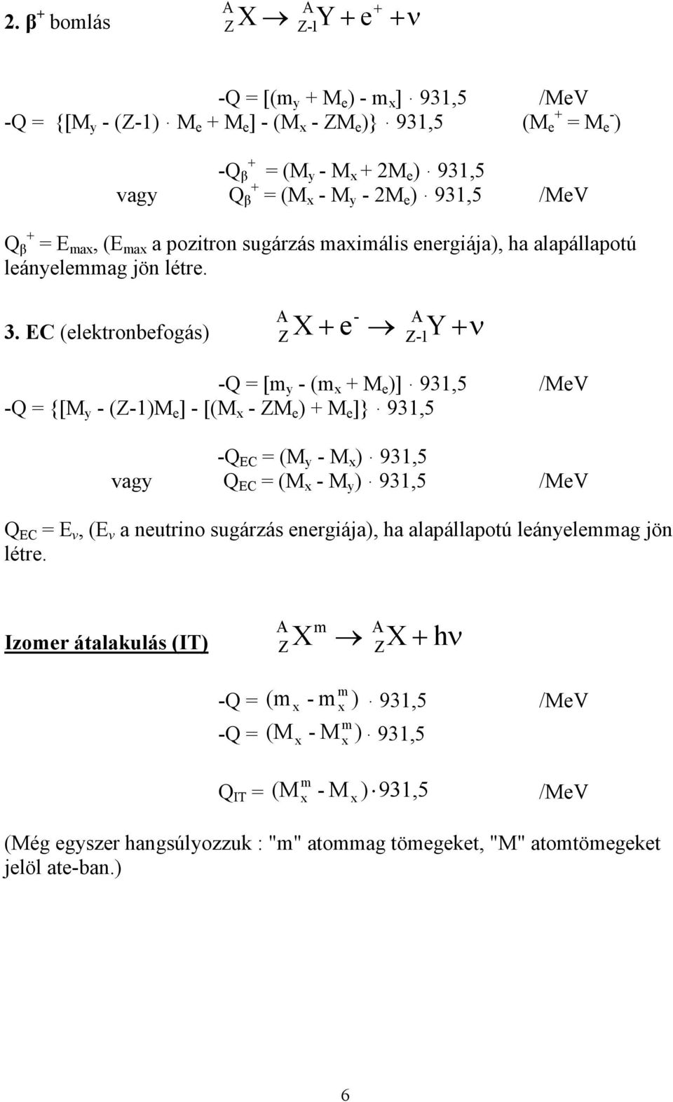 EC (elektronbefogás) ν Y Z Z-1 + -Q = [m y - (m x + M e )] 931,5 /MeV -Q = {[M y - (Z-1)M e ] - [(M x - ZM e ) + M e ]} 931,5 -Q EC = (M y - M x ) 931,5 vagy Q EC = (M x - M y ) 931,5 /MeV Q EC = E
