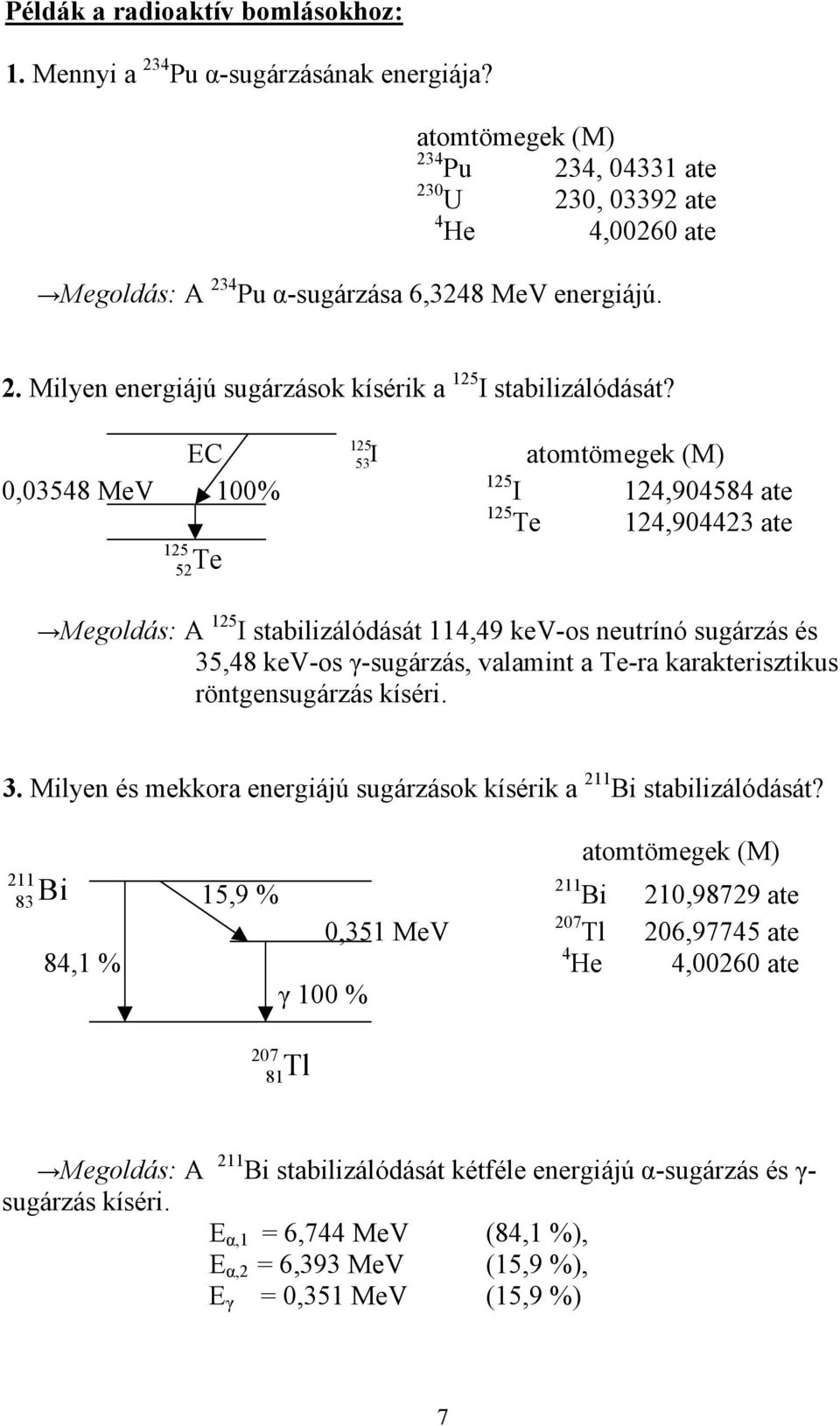 EC 0,03548 MeV 100% 125 52 Te 125 53I atomtömegek (M) 125 I 124,904584 ate 125 Te 124,904423 ate Megoldás: A 125 I stabilizálódását 114,49 kev-os neutrínó sugárzás és 35,48 kev-os γ-sugárzás,