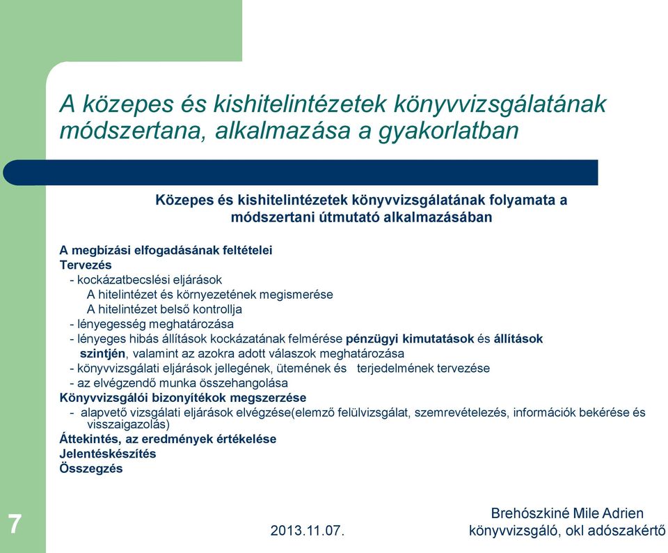 az azokra adott válaszok meghatározása - könyvvizsgálati eljárások jellegének, ütemének és terjedelmének tervezése - az elvégzendő munka összehangolása Könyvvizsgálói bizonyítékok