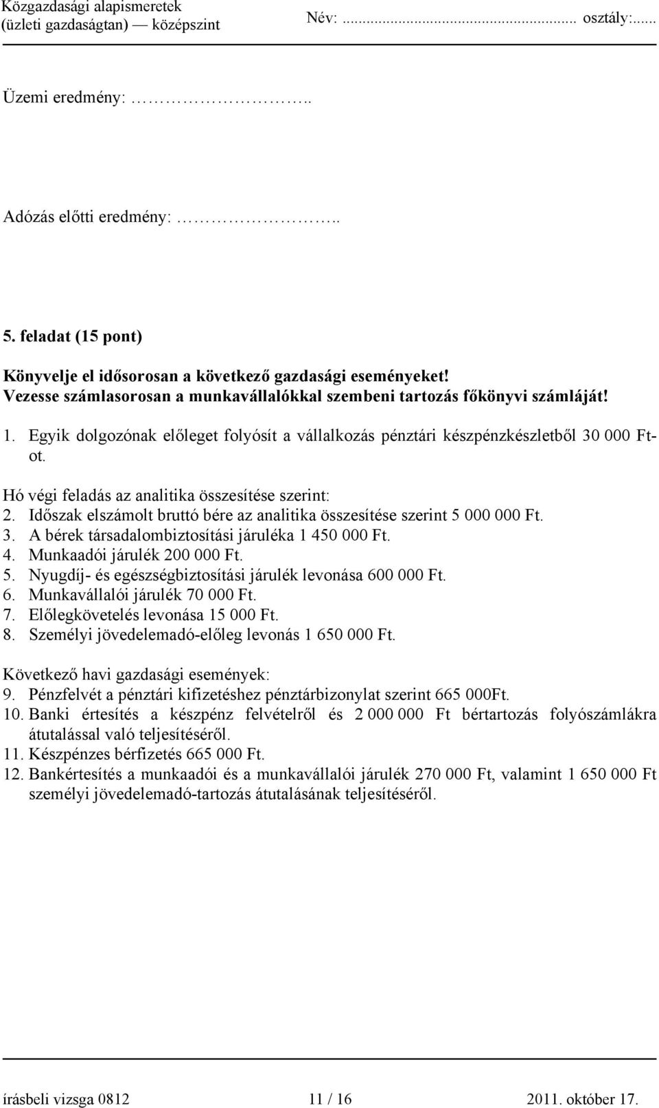 Hó végi feladás az analitika összesítése szerint: 2. Időszak elszámolt bruttó bére az analitika összesítése szerint 5 000 000 Ft. 3. A bérek társadalombiztosítási járuléka 1 45