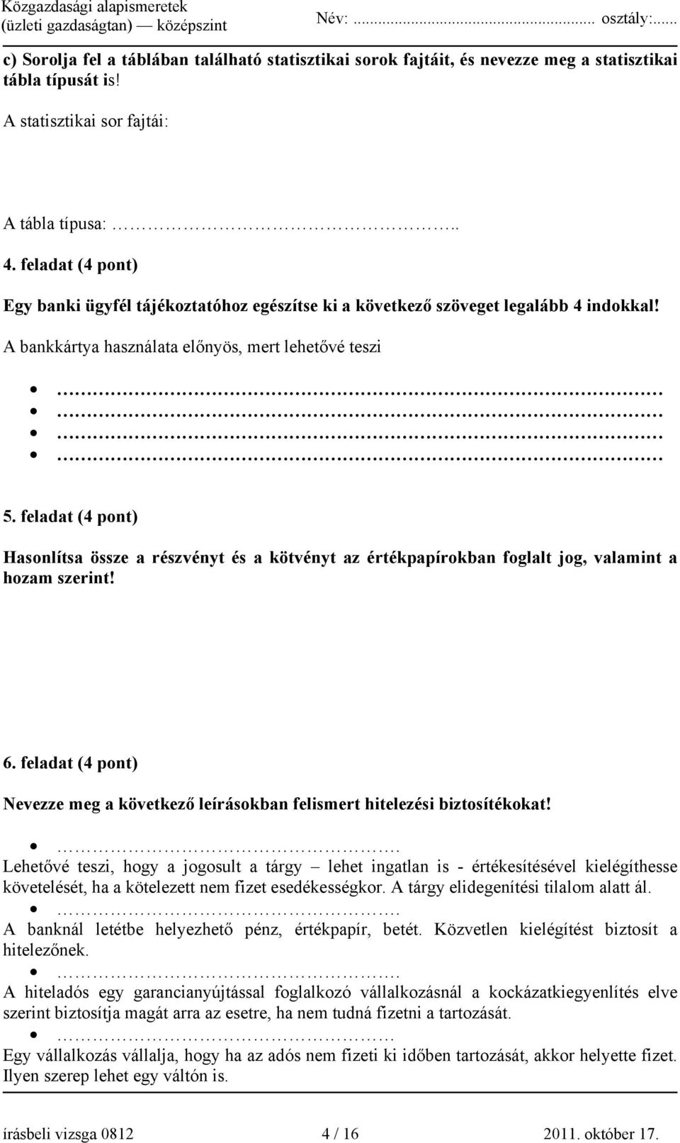 feladat (4 pont) Hasonlítsa össze a részvényt és a kötvényt az értékpapírokban foglalt jog, valamint a hozam szerint! 6.