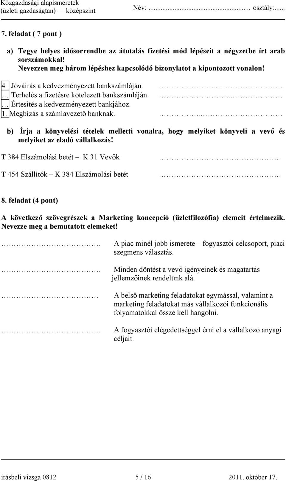 .. b) Írja a könyvelési tételek melletti vonalra, hogy melyiket könyveli a vevő és melyiket az eladó vállalkozás! T 384 Elszámolási betét K 31 Vevők T 454 Szállítók K 384 Elszámolási betét.. 8.