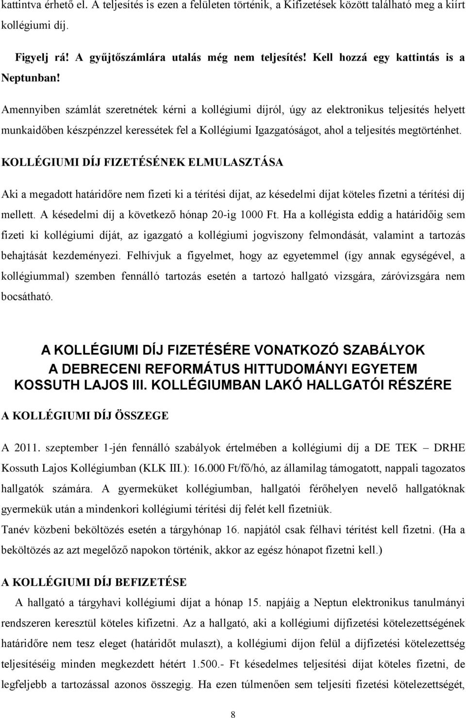 Amennyiben számlát szeretnétek kérni a kollégiumi díjról, úgy az elektronikus teljesítés helyett munkaidőben készpénzzel keressétek fel a Kollégiumi Igazgatóságot, ahol a teljesítés megtörténhet.