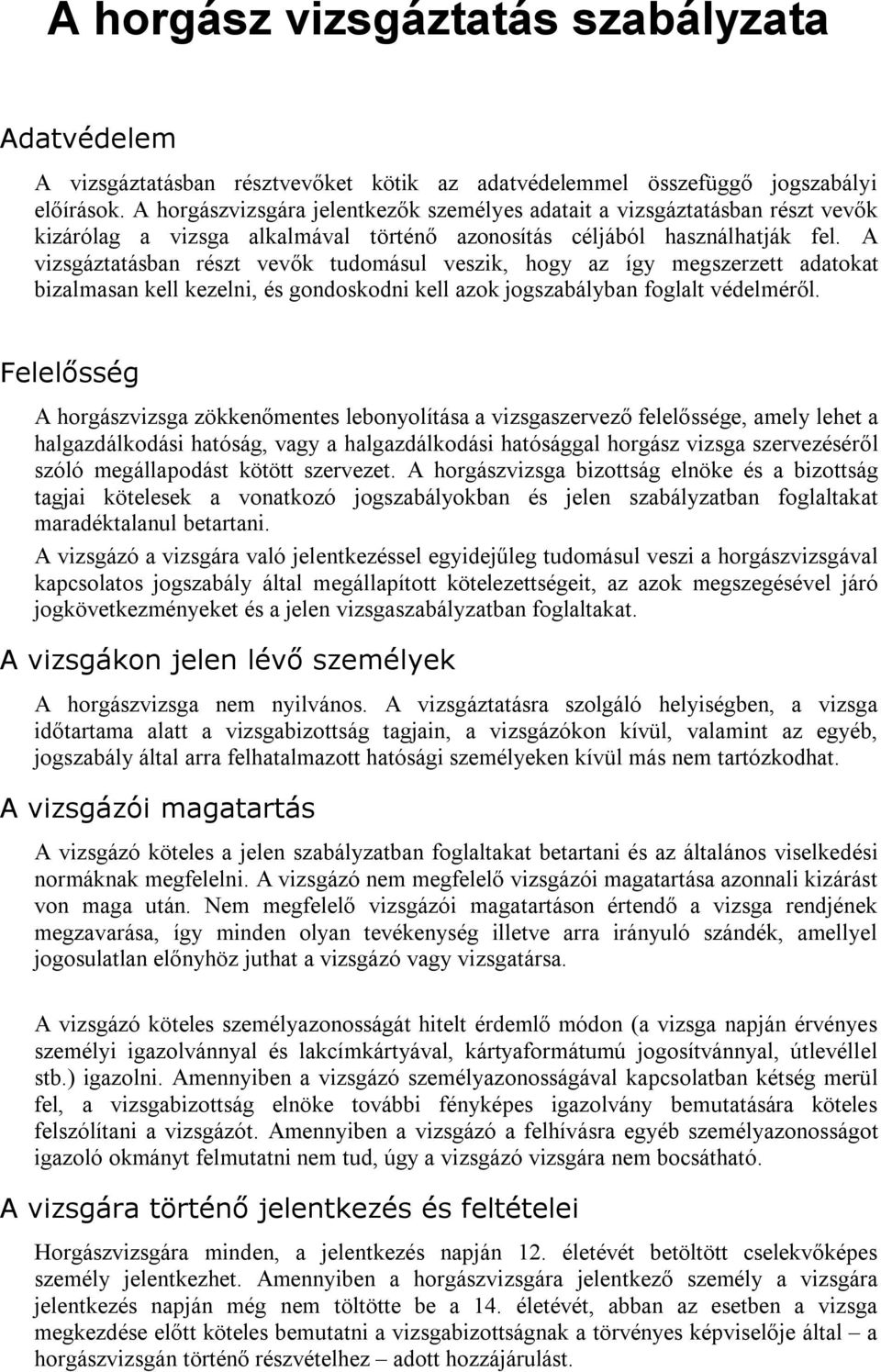 A vizsgáztatásban részt vevők tudomásul veszik, hogy az így megszerzett adatokat bizalmasan kell kezelni, és gondoskodni kell azok jogszabályban foglalt védelméről.
