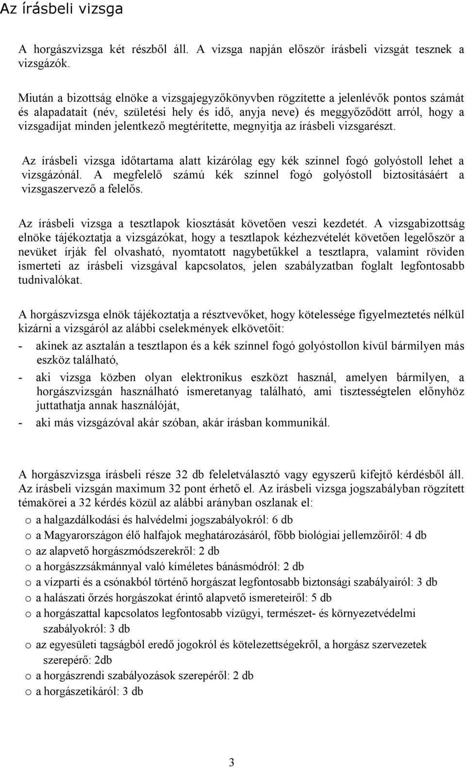 jelentkező megtérítette, megnyitja az írásbeli vizsgarészt. Az írásbeli vizsga időtartama alatt kizárólag egy kék színnel fogó golyóstoll lehet a vizsgázónál.