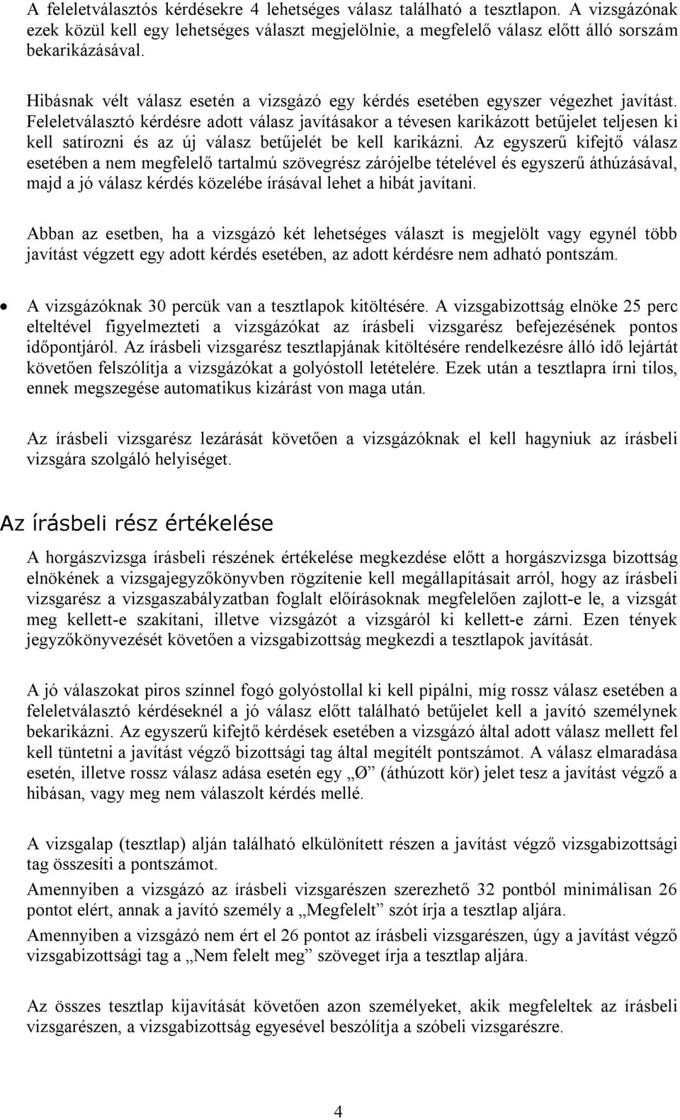 Feleletválasztó kérdésre adott válasz javításakor a tévesen karikázott betűjelet teljesen ki kell satírozni és az új válasz betűjelét be kell karikázni.