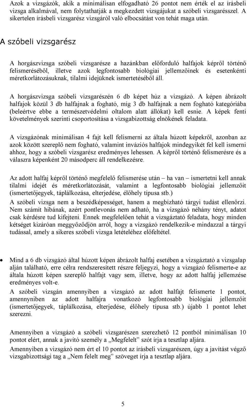 A szóbeli vizsgarész A horgászvizsga szóbeli vizsgarésze a hazánkban előforduló halfajok képről történő felismeréséből, illetve azok legfontosabb biológiai jellemzőinek és esetenkénti