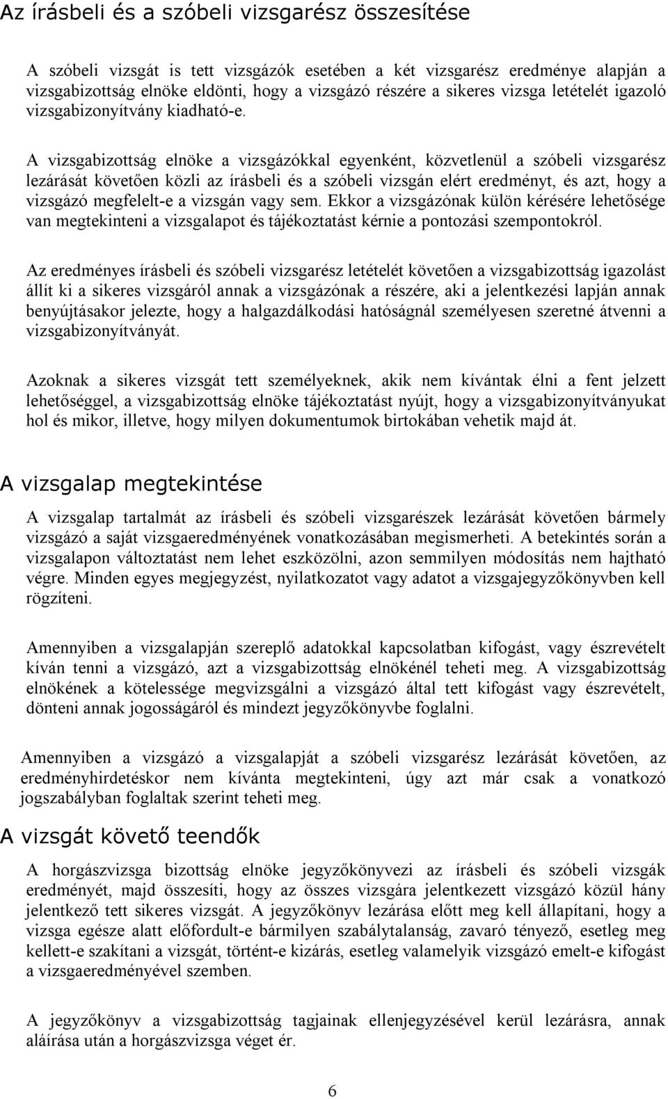 A vizsgabizottság elnöke a vizsgázókkal egyenként, közvetlenül a szóbeli vizsgarész lezárását követően közli az írásbeli és a szóbeli vizsgán elért eredményt, és azt, hogy a vizsgázó megfelelt-e a