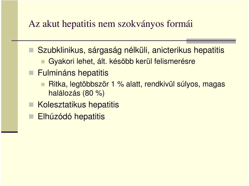 később kerül felismerésre Fulmináns hepatitis Ritka, legtöbbször 1 %