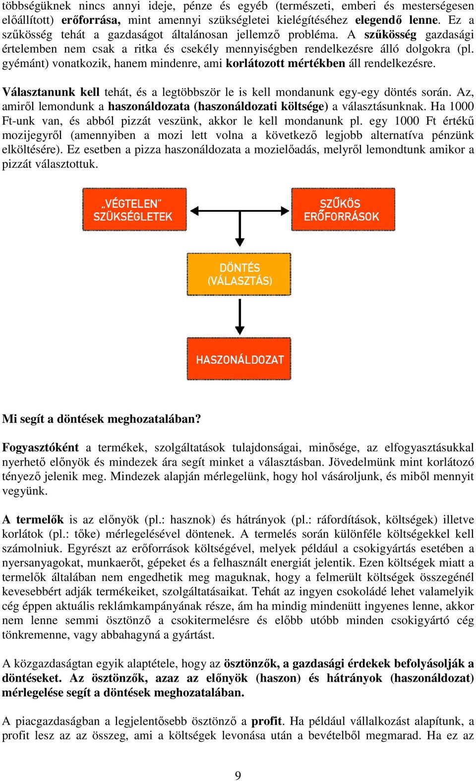 gyémánt) vonatkozik, hanem mindenre, ami korlátozott mértékben áll rendelkezésre. Választanunk kell tehát, és a legtöbbször le is kell mondanunk egy-egy döntés során.