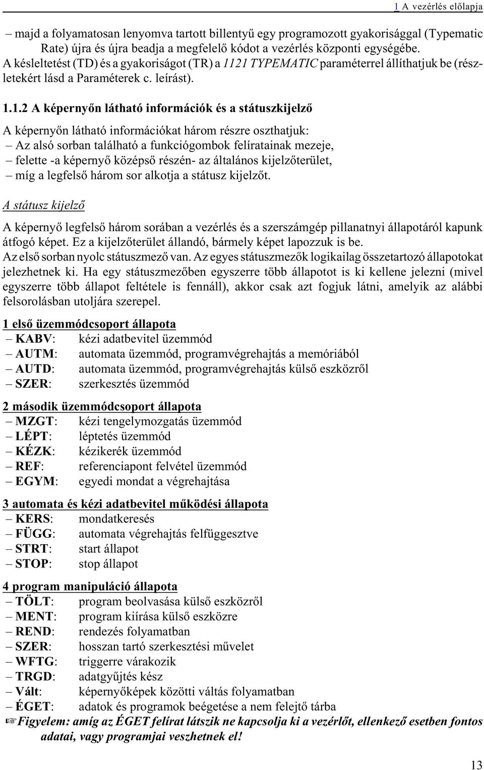 21 TYPEMATIC paraméterrel állíthatjuk be (részletekért lásd a Paraméterek c. leírást). 1.1.2 A képernyõn látható információk és a státuszkijelzõ A képernyõn látható információkat három részre