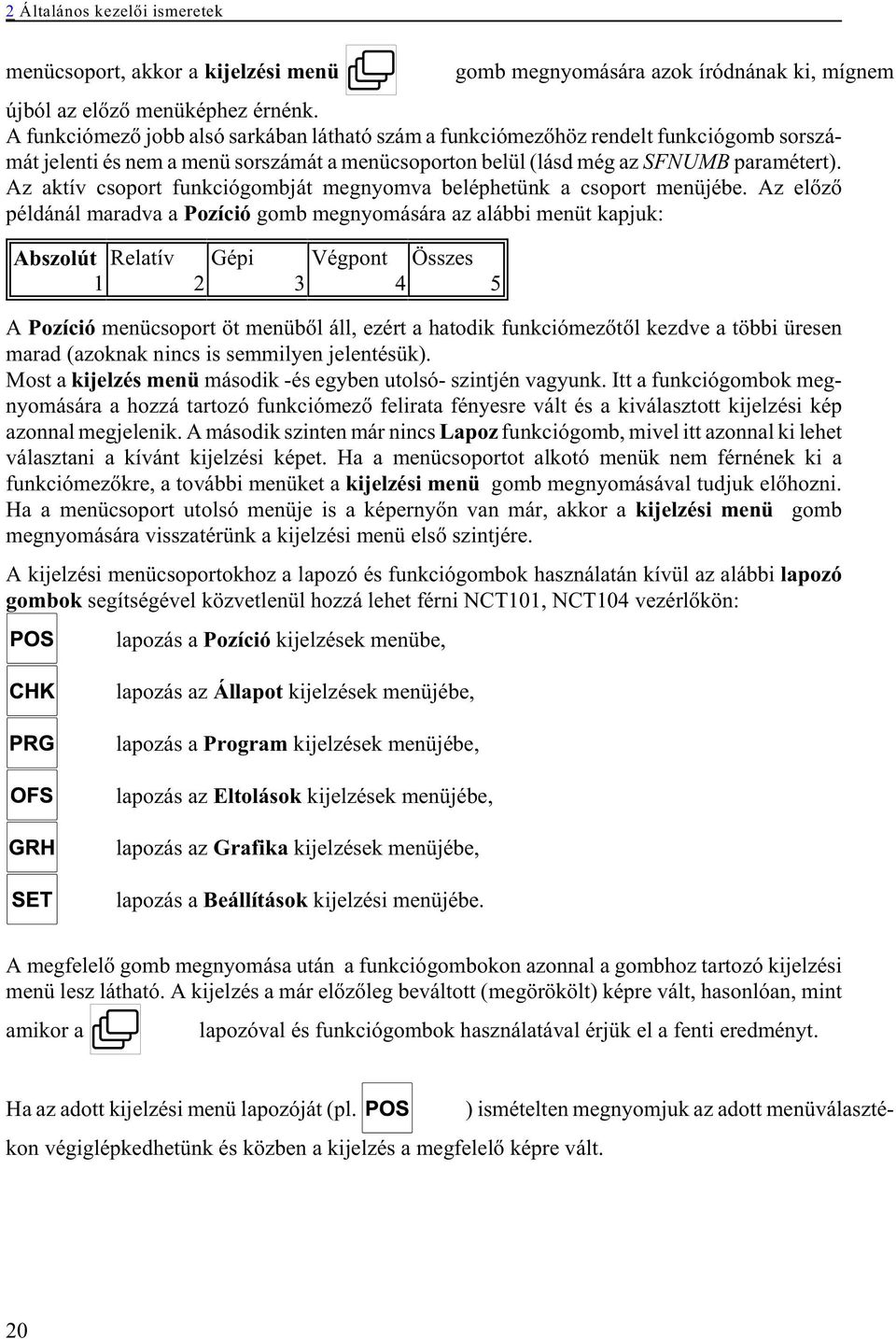 Az aktív csoport funkciógombját megnyomva beléphetünk a csoport menüjébe.