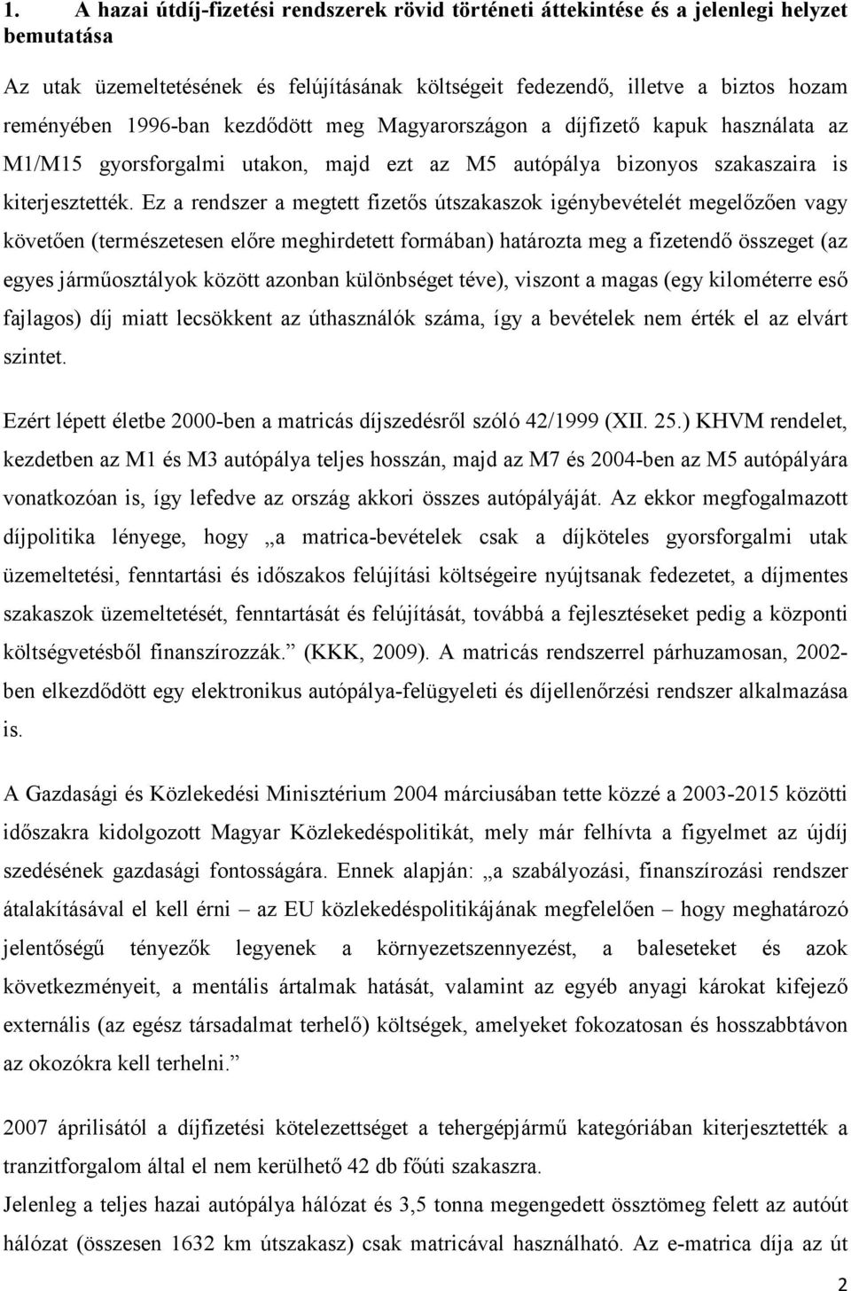 Ez a rendszer a megtett fizetős útszakaszok igénybevételét megelőzően vagy követően (természetesen előre meghirdetett formában) határozta meg a fizetendő összeget (az egyes járműosztályok között