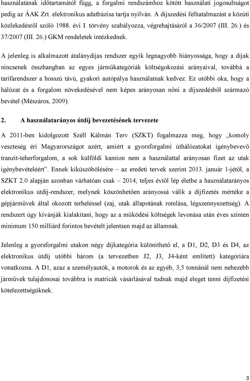 A jelenleg is alkalmazott átalánydíjas rendszer egyik legnagyobb hiányossága, hogy a díjak nincsenek összhangban az egyes járműkategóriák költségokozási arányaival, továbbá a tarifarendszer a hosszú