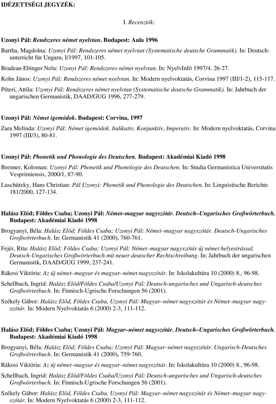 In: Modern nyelvoktatás, Corvina 1997 (III/1-2), 115-117. Péteri, Attila: Uzonyi Pál: Rendszeres német nyelvtan (Systematische deutsche Grammatik).