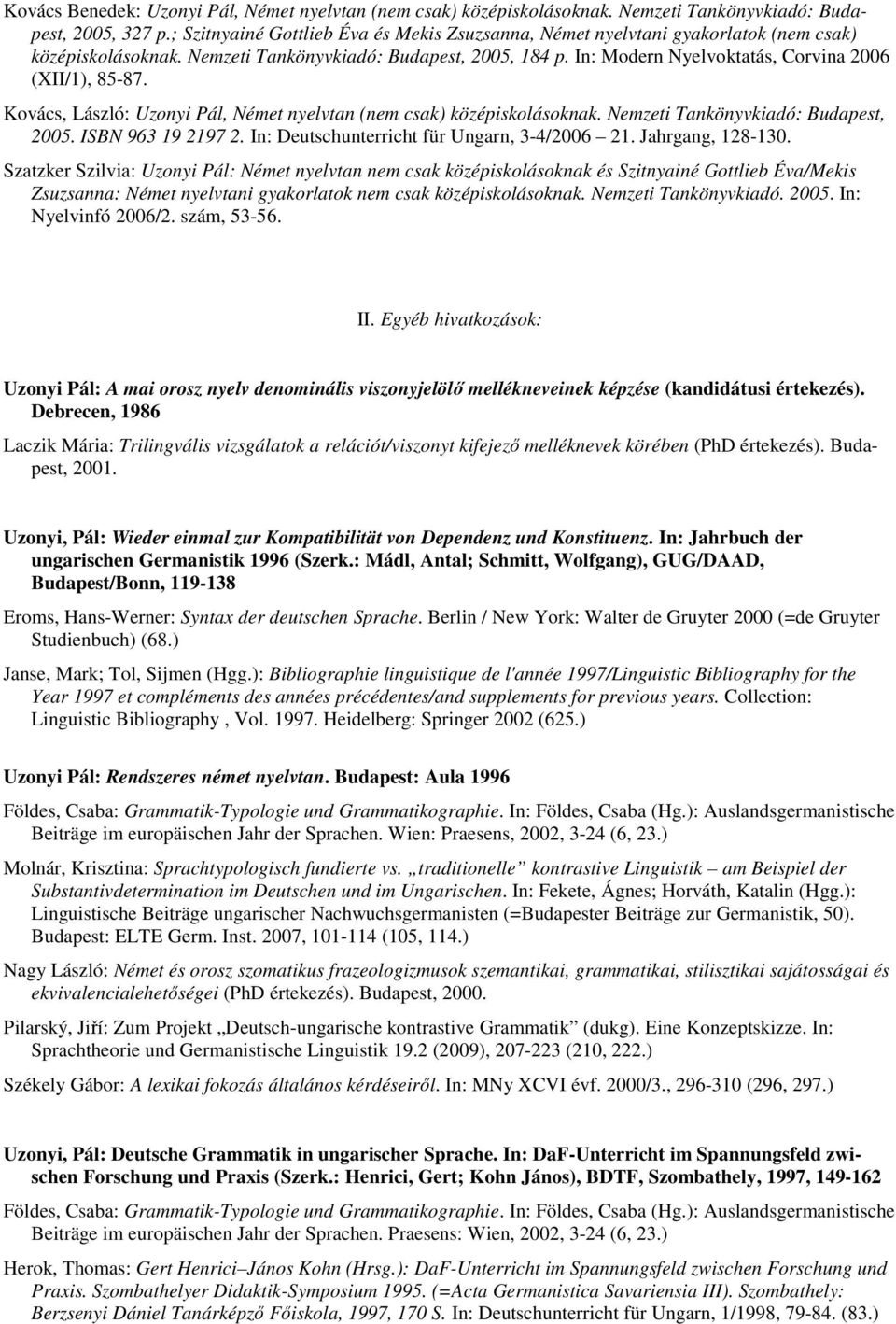 In: Modern Nyelvoktatás, Corvina 2006 (XII/1), 85-87. Kovács, László: Uzonyi Pál, Német nyelvtan (nem csak) középiskolásoknak. Nemzeti Tankönyvkiadó: Budapest, 2005. ISBN 963 19 2197 2.