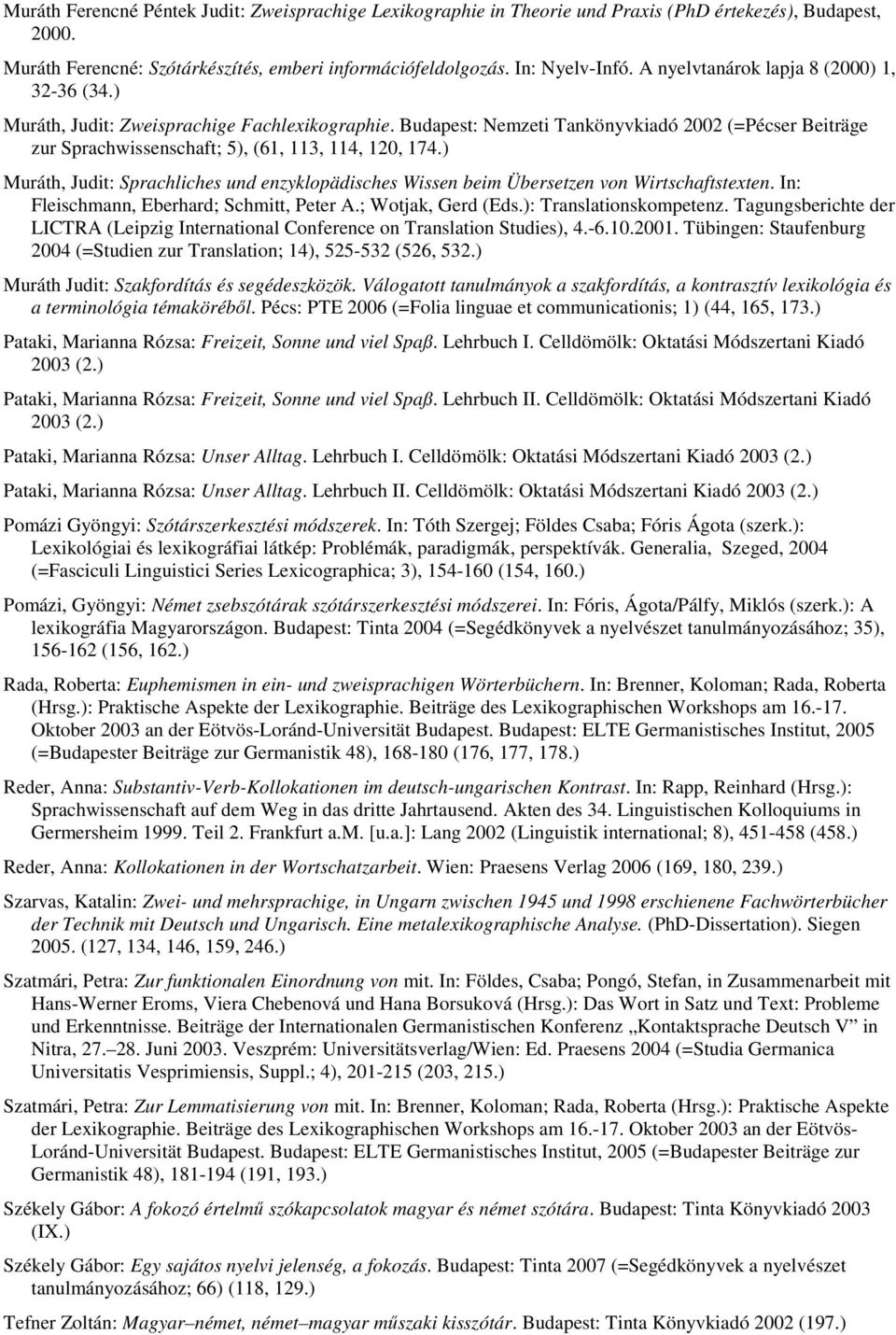 ) Muráth, Judit: Sprachliches und enzyklopädisches Wissen beim Übersetzen von Wirtschaftstexten. In: Fleischmann, Eberhard; Schmitt, Peter A.; Wotjak, Gerd (Eds.): Translationskompetenz.
