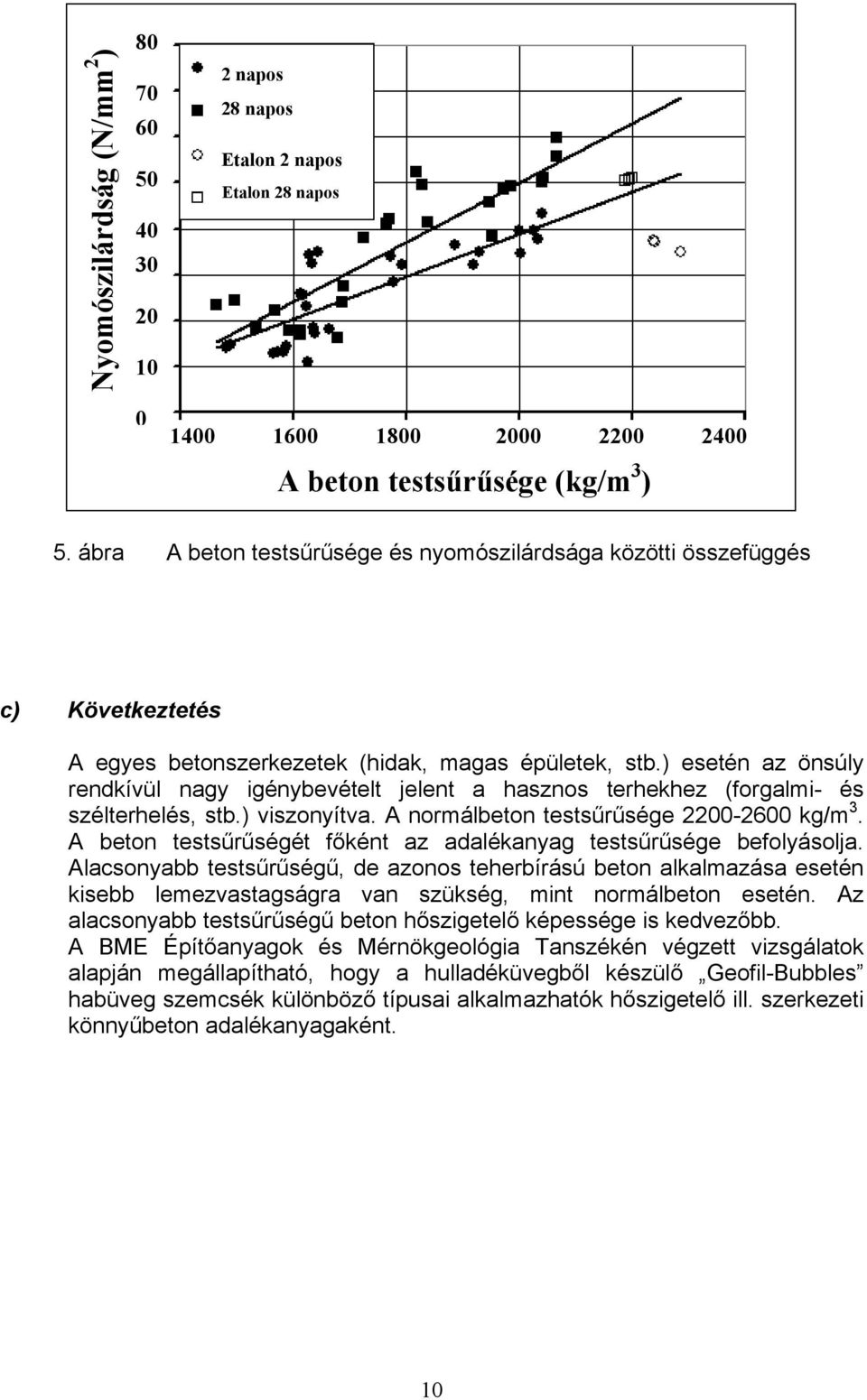 ) esetén az önsúly rendkívül nagy igénybevételt jelent a hasznos terhekhez (forgalmi- és szélterhelés, stb.) viszonyítva. A normálbeton testsűrűsége 2200-2600 kg/m 3.