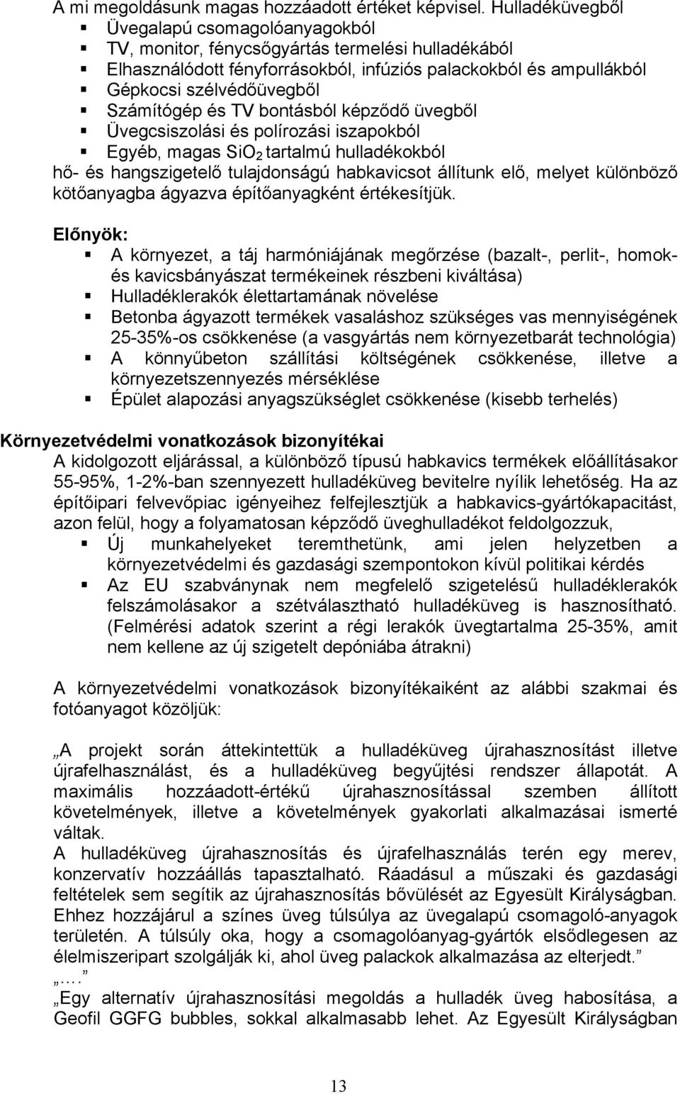 Számítógép és TV bontásból képződő üvegből Üvegcsiszolási és polírozási iszapokból Egyéb, magas SiO 2 tartalmú hulladékokból hő- és hangszigetelő tulajdonságú habkavicsot állítunk elő, melyet