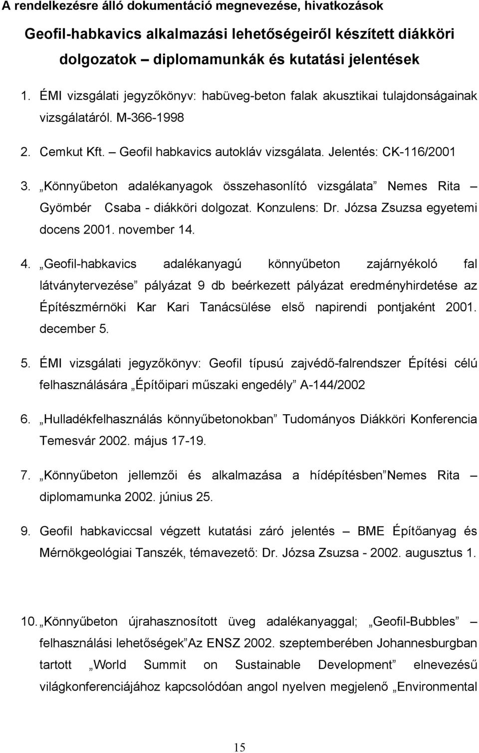 Könnyűbeton adalékanyagok összehasonlító vizsgálata Nemes Rita Gyömbér Csaba - diákköri dolgozat. Konzulens: Dr. Józsa Zsuzsa egyetemi docens 2001. november 14. 4.