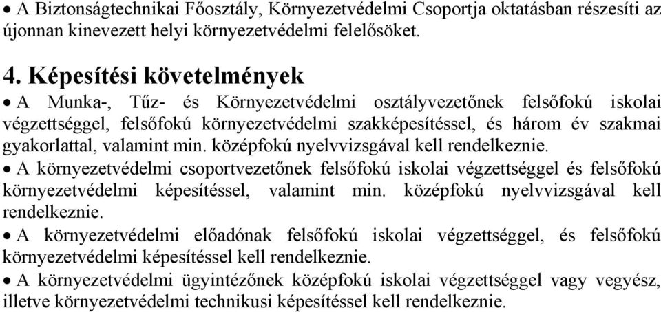 középfokú nyelvvizsgával kell rendelkeznie. A környezetvédelmi csoportvezetőnek felsőfokú iskolai végzettséggel és felsőfokú környezetvédelmi képesítéssel valamint min.